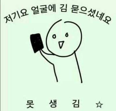 저기요 얼굴에 김 묻으셨네요 못생김